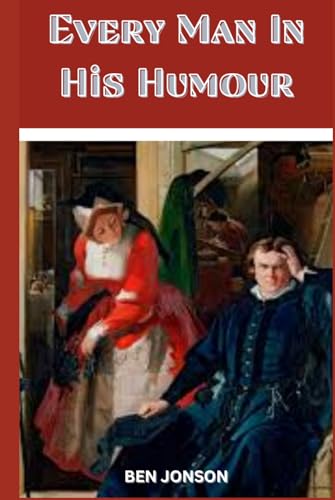 Every Man In His Humour: A PLAY von Independently published